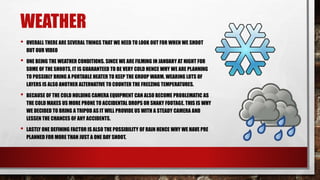 WEATHER
• OVERALL THERE ARE SEVERAL THINGS THAT WE NEED TO LOOK OUT FOR WHEN WE SHOOT
OUT OUR VIDEO
• ONE BEING THE WEATHE...