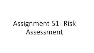 Assignment 51- Risk
Assessment
 