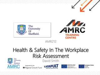 AMR212
Health & Safety In The Workplace
Risk Assessment
David Smith
 