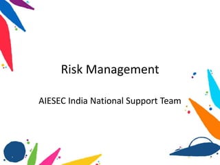 Risk Management
AIESEC India National Support Team
 