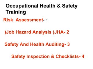 Occupational Health & SafetyOccupational Health & Safety
TrainingTraining
1-Risk Assessment
2-Job Hazard Analysis (JHA(
3-Safety And Health Auditing
4-Safety Inspection & Checklists
 