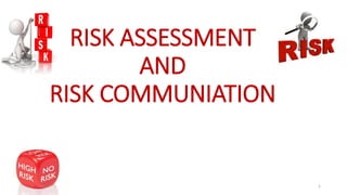 RISK ASSESSMENT
AND
RISK COMMUNIATION
1
 