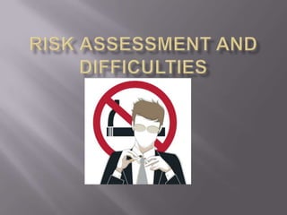 Risk Assessment and Difficulties  