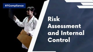 Risk
Assessment
and Internal
Control
RTCompliance
 