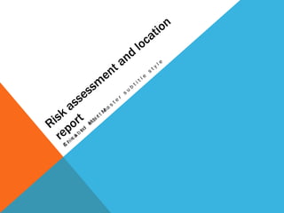 Risk assessment and location report Annabel Martin 