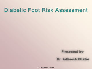 Dr. Adheesh Phalke
Diabetic Foot Risk Assessment
Presented by-
Dr. Adheesh Phalke
 
