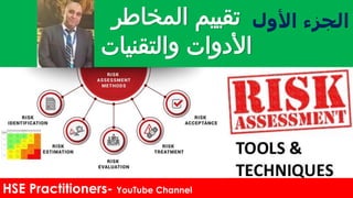 ‫المخاطر‬ ‫تقييم‬
‫والتقنيات‬ ‫األدوات‬
HSE Practitioners- YouTube Channel
‫األول‬ ‫الجزء‬
 