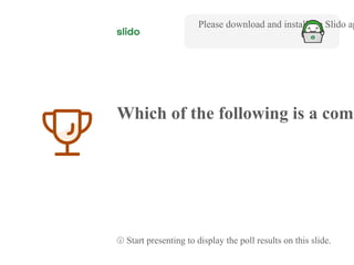 6
Which of the following is a comm
Please download and install the Slido ap
ⓘ Start presenting to display the poll results on this slide.
 