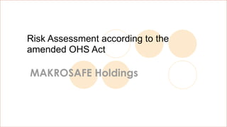 MAKROSAFE Holdings
Risk Assessment according to the
amended OHS Act
 