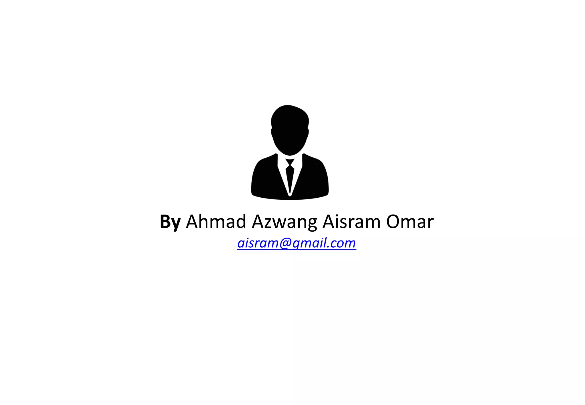 By Ahmad	
  Azwang Aisram Omar
aisram@gmail.com
 