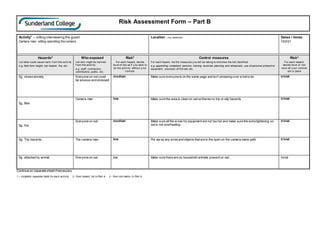 Risk Assessment Form – Part B
Activity1
– sitting interviewing the guest
Camera man- sitting operating the camera
Location – my bedroom Dates / times:
12/2/21
Hazards2
List what could cause harm f rom this activ ity
e.g. falls from height, trip hazard, fire, etc.
Who exposed
List who might be harmed
f rom this activ ity
e.g. staff, contractors,
contributors, public, etc.
Risk3
For each hazard, decide
lev el of risk as if y ou were to
do the activ ity without y our
controls
Control measures
For each hazard, list the measures y ou will be taking to minimise the risk identif ied
e.g. appointing competent persons, training received, planning and rehearsals, use of personal protective
equipment, provision of first aid, etc.
Risk3
For each hazard,
decide lev el of risk
once all y our controls
are in place
Eg, stress/anxiety Everyone on set could
be anxious and stressed
medium Make sure everyone is on the same page and isn’t streasing over w hat to do trivial
Eg, litter
Camera man low Make sure the area is clean on set so theres no trip or slip hazards trivial
Eg, fire
Everyone on set medium Make sure all the w ires for equipment are not too hot and make sure the extra lightening on
set is not overheating
trivial
Eg, Trip hazards The camera man low Put aw ay any wiresand objects that are in the open on the camera mans path trivial
Eg, attacked by animal Everyone on set low Make sure there are no household animals present on set. trivial
Continue on separate sheet if necessary
1 – complete separate table for each activity 2 - from hazard list in Part A 3 - from risk matrix in Part A
 