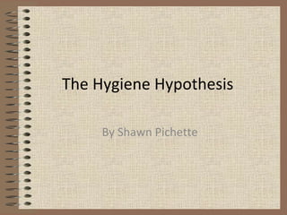 The Hygiene Hypothesis   By Shawn Pichette   