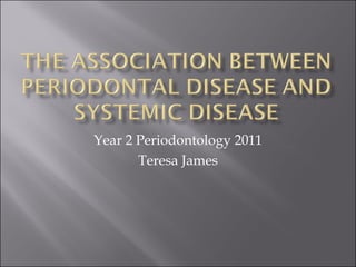 Year 2 Periodontology 2011
       Teresa James
 
