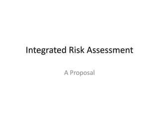 Integrated Risk Assessment A Proposal 