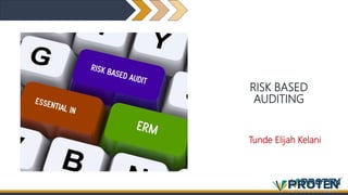 RISK BASED
AUDITING
Tunde Elijah Kelani
 