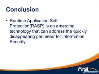 Conclusion
• Runtime Application Self
Protection(RASP) is an emerging
technology that can address the quickly
disappearing perimeter for Information
Security
 
