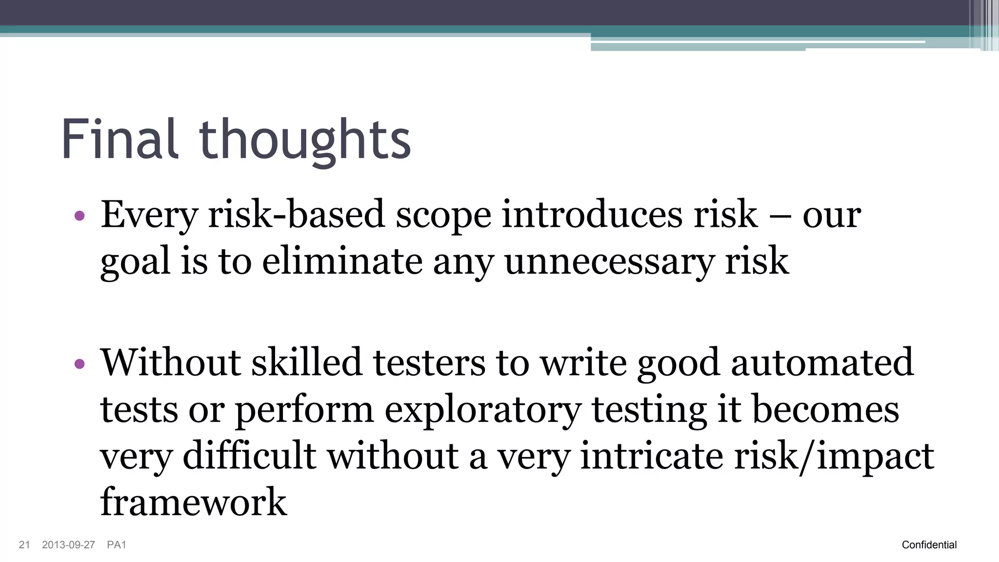 Automated Test Framework
Change + Basic
Risk Analysis

Automated Test
Execution

21

Scope Setting

Test Results
Analysis

2013-09-27

PA1

Test Execution

Confidential

 