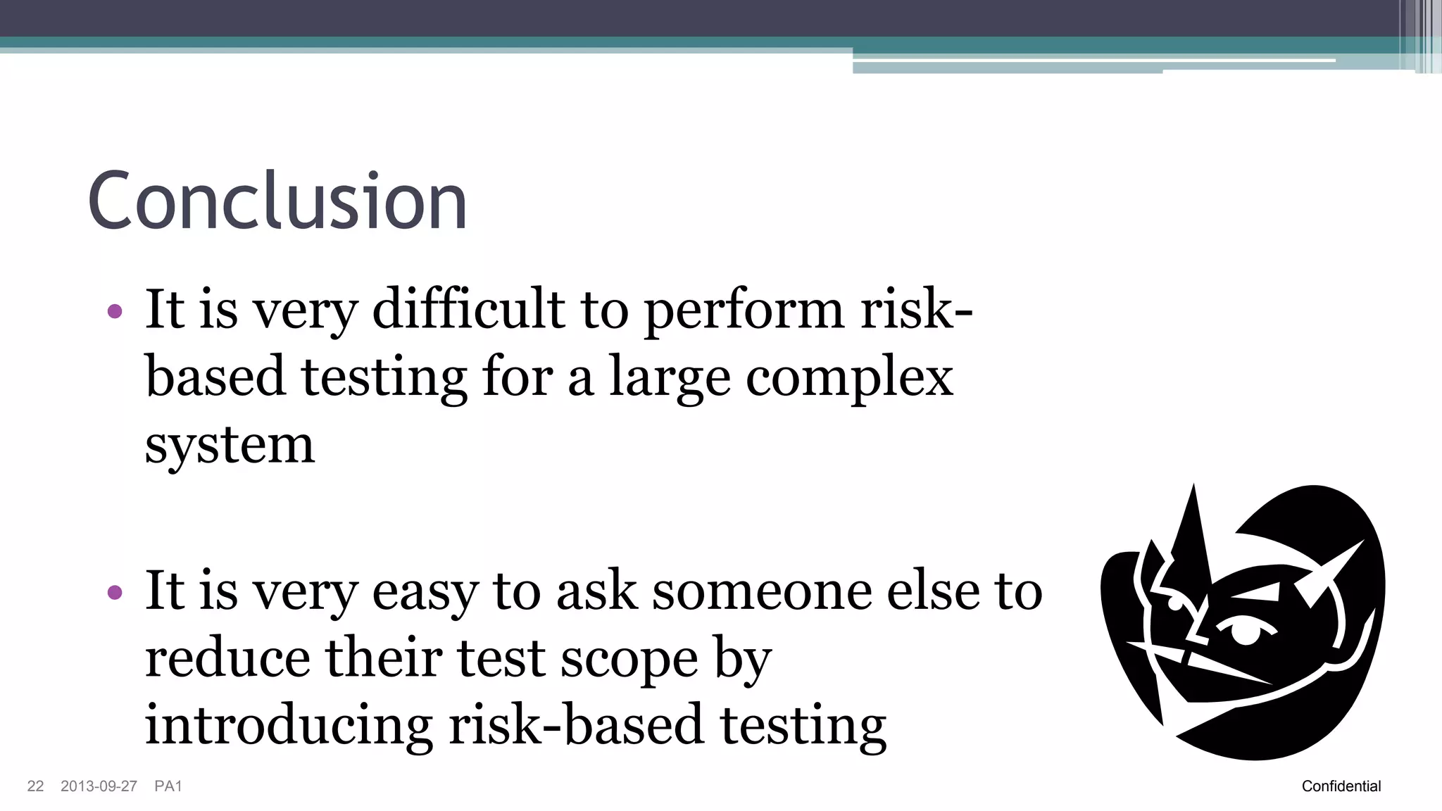 Automated Test Framework
Change

Automated Tests
Executed

Better understanding of
System Dependencies
22

2013-09-27

PA1

Failed Tests
Investigated

Change in component
mapped towards failed tests
in other components
Confidential

 