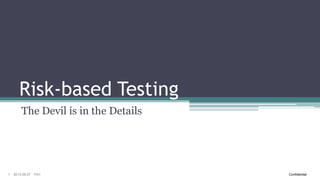 Risk-based Testing
The Devil is in the Details

1

2013-09-27

PA1

Confidential

 