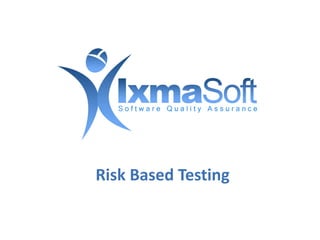 Risk Based Testing
 