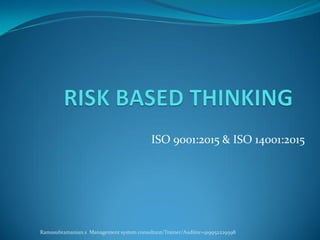 ISO 9001:2015 & ISO 14001:2015
Ramasubramanian.s Management system consultant/Trainer/Auditor+919952229598
 