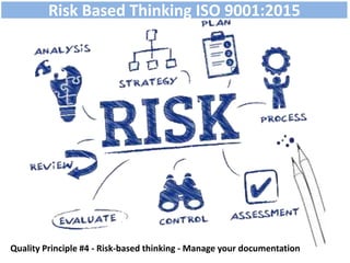 Risk Based Thinking ISO 9001:2015
Quality Principle #4 - Risk-based thinking - Manage your documentation
 