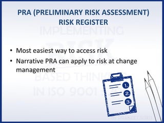 PRA (PRELIMINARY RISK ASSESSMENT)
RISK REGISTER
• Most easiest way to access risk
• Narrative PRA can apply to risk at change
management
 