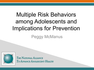 Multiple Risk Behaviors
among Adolescents and
Implications for Prevention
Peggy McManus
 