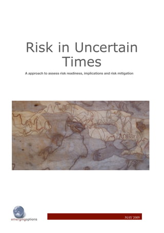 Risk in Uncertain
      Times
A approach to assess risk readiness, implications and risk mitigation




                                                               MAY 2009
 