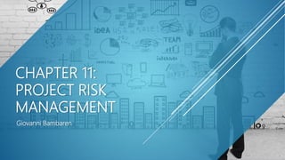 CHAPTER 11:
PROJECT RISK
MANAGEMENT
Giovanni Bambaren
 