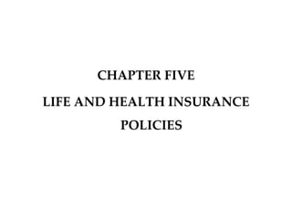 CHAPTER FIVE
LIFE AND HEALTH INSURANCE
POLICIES
 