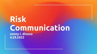 Risk
Communication
sonny l. dinoso
4.29.2022
 
