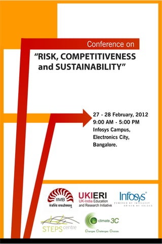 Conference on
“RISK, COMPETITIVENESS
 and SUSTAINABILITY”




            27 - 28 February, 2012
            9:00 AM - 5:00 PM
            Infosys Campus,
            Electronics City,
            Bangalore.
 