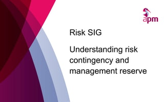 Risk SIG
Understanding risk
contingency and
management reserve
 