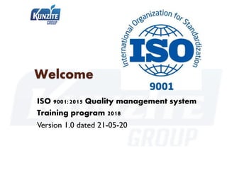 Welcome
ISO 9001:2015 Quality management system
Training program 2018
Version 1.0 dated 21-05-20
 