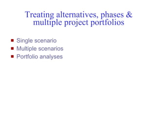 Treating alternatives, phases &
             multiple project portfolios
   Single scenario
   Multiple scenarios
   Portfolio analyses




Mustafa Mohamedali - WSDOT/SAEO              13/38
 