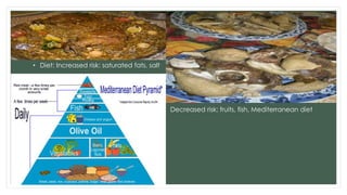 • Diet: Increased risk: saturated fats, salt
Decreased risk: fruits, fish, Mediterranean diet
 