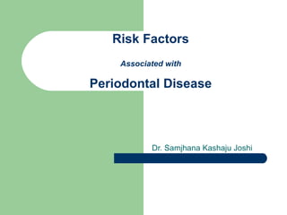 Risk Factors Associated with Periodontal Disease Dr. Samjhana Kashaju Joshi 