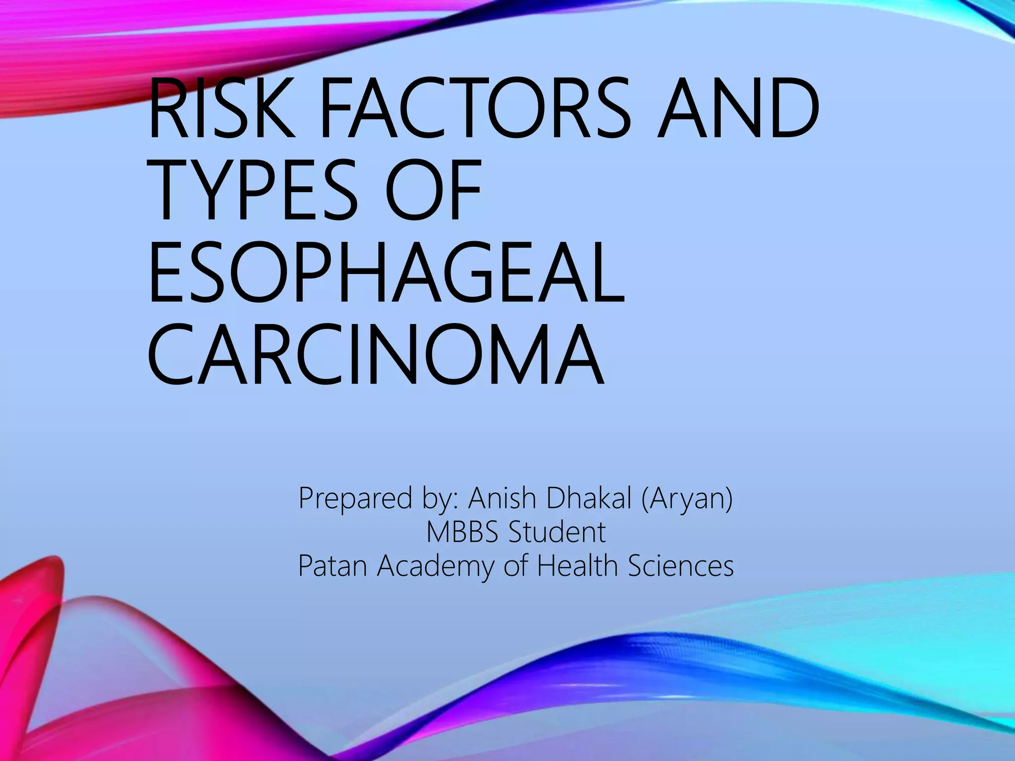 Risk factors and types of esophageal carcinoma | PPTX