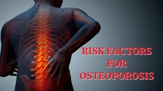 RISK FACTORS
FOR
OSTEOPOROSIS
RISK FACTORS
FOR
OSTEOPOROSIS
 