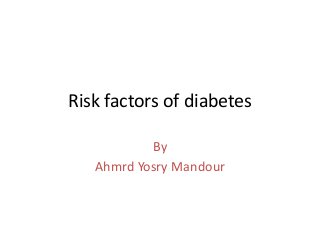Risk factors of diabetes
By
Ahmrd Yosry Mandour
 