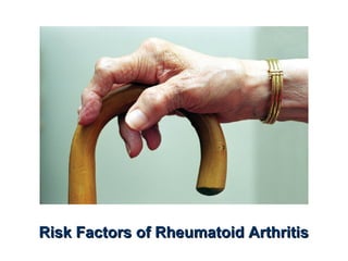 Risk Factors of Rheumatoid ArthritisRisk Factors of Rheumatoid Arthritis
 