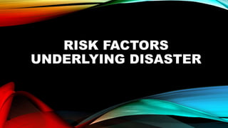 RISK FACTORS
UNDERLYING DISASTER
 