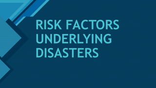 Click to edit Master title style
1
RISK FACTORS
UNDERLYING
DISASTERS
 