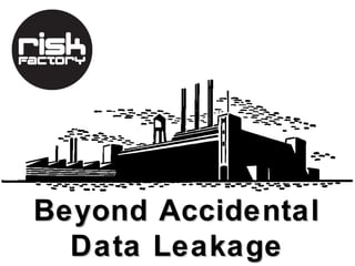 Beyond Accidental
  Data Leakage
 