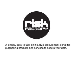 A simple, easy to use, online, B2B procurement portal for
purchasing products and services to secure your data.
 