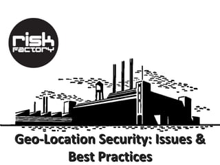 Geo-Location Security: Issues &
        Best Practices
 