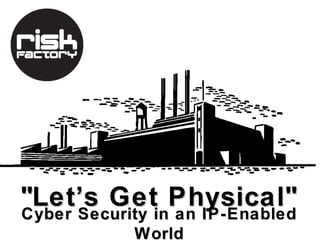 "Let’s Get Physical"
Cyber Security in an IP-Enabled
            World
 
