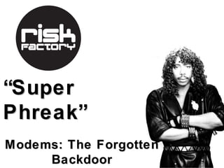 “Super
Phreak”
Modems: The Forgotten
     Backdoor
 