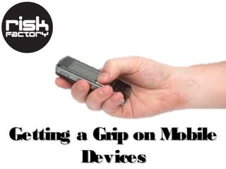 Getting a Grip on Mobile
        Devices
 